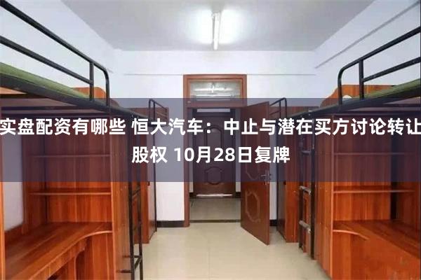 实盘配资有哪些 恒大汽车：中止与潜在买方讨论转让股权 10月28日复牌