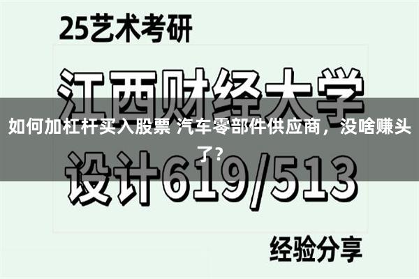 如何加杠杆买入股票 汽车零部件供应商，没啥赚头了？