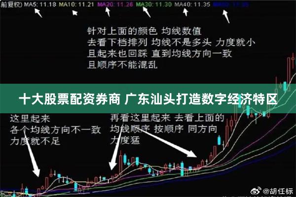 十大股票配资券商 广东汕头打造数字经济特区